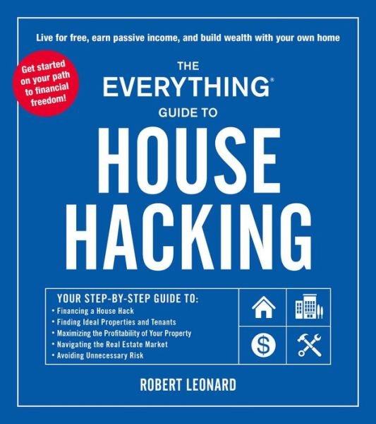 Cover for Robert Leonard · The Everything Guide to House Hacking: Your Step-by-Step Guide to: Financing a House Hack, Finding Ideal Properties and Tenants, Maximizing the Profitability of Your Property, Navigating the Real Estate Market, Avoiding Unnecessary Risk - Everything (R) (Paperback Book) (2022)