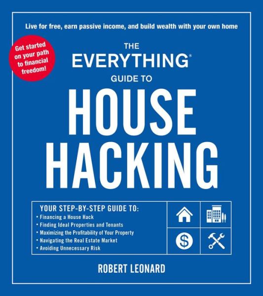 The Everything Guide to House Hacking: Your Step-by-Step Guide to: Financing a House Hack, Finding Ideal Properties and Tenants, Maximizing the Profitability of Your Property, Navigating the Real Estate Market, Avoiding Unnecessary Risk - Everything (R) - Robert Leonard - Books - Adams Media - 9781507217191 - September 6, 2022