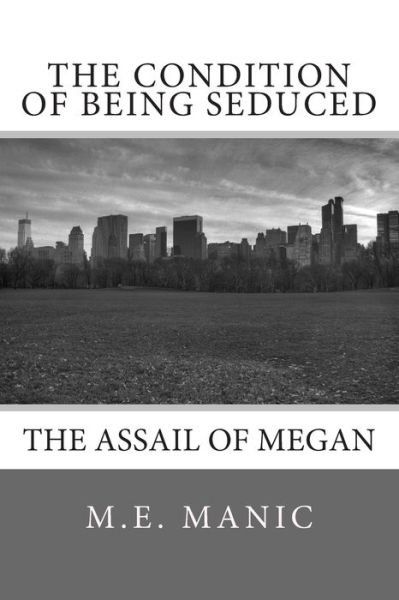 The Condition of Being Seduced - M E Manic - Books - Createspace Independent Publishing Platf - 9781507840191 - March 28, 2012