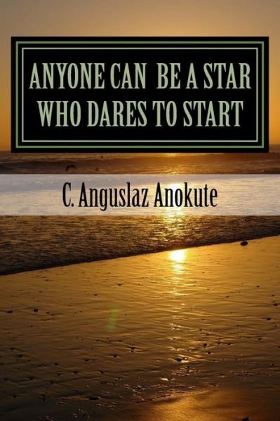 Cover for C Anguslaz Anokute · Anyone Can Be a Star Who Dares to Start: Live in Boom Doing What Successful People Said and Did-inspirational Lines (Paperback Bog) (2015)