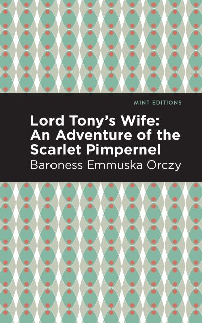 Lord Tony's Wife: An Adventure of the Scarlet Pimpernel - Mint Editions - Emmuska Orczy - Boeken - Graphic Arts Books - 9781513272191 - 15 april 2021