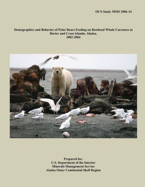 Cover for U S Department of the Interior · Demographics and Behavior of Polar Bears Feeding on Bowhead Whale Carcasses at Barter and Cross Islands, Alaska, 2002-2004 (Taschenbuch) (2015)