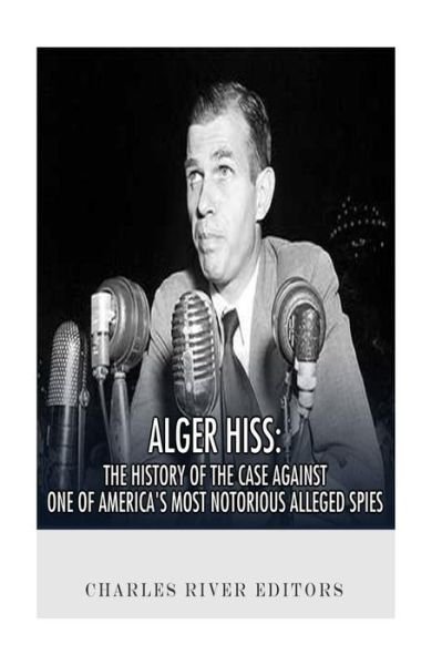Cover for Charles River Editors · Alger Hiss: the History of the Case Against One of America's Most Notorious Alleged Spies (Paperback Bog) (2015)