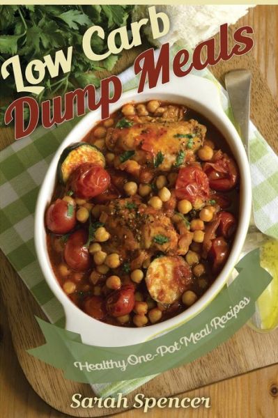 Cover for Sarah Spencer · Low Carb Dump Meals: Easy Healthy One Pot Meal Recipes (Pocketbok) (2015)