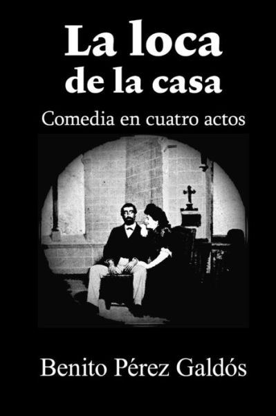 La Loca De La Casa - Benito Perez Galdos - Kirjat - Createspace - 9781517427191 - sunnuntai 20. syyskuuta 2015