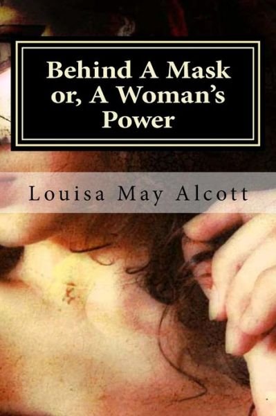 Cover for Louisa May Alcott · Behind A Mask or, A Woman's Power (Pocketbok) (2016)