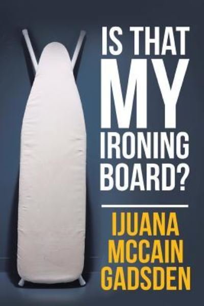 Cover for Ijuana McCain Gadsden · Is That My Ironing Board? (Taschenbuch) (2016)