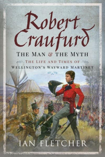Cover for Ian Fletcher · Robert Craufurd: The Man and the Myth: The Life and Times of Wellington's Wayward Martinet (Hardcover Book) (2021)