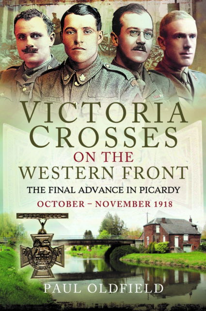 Paul Oldfield · Victoria Crosses on the Western Front – The Final Advance in Picardy: October – November 1918 (Paperback Book) (2024)