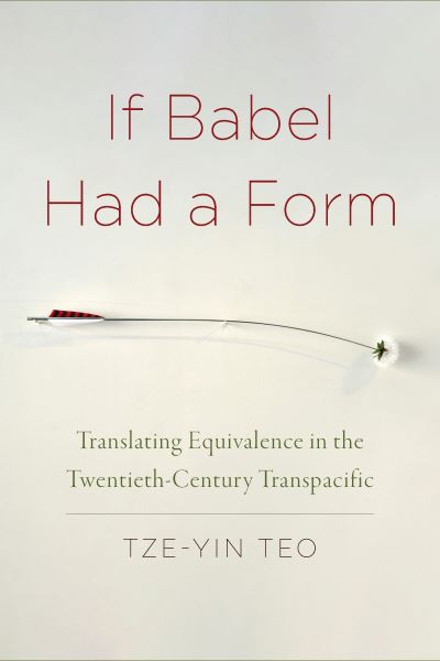 Cover for Tze-Yin Teo · If Babel Had a Form: Translating Equivalence in the Twentieth-Century Transpacific (Paperback Book) (2022)