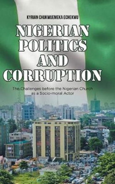 Nigerian Politics and Corruption - Kyrian Chukwuemeka Echekwu - Książki - iUniverse - 9781532024191 - 2 czerwca 2017