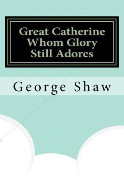 Great Catherine Whom Glory Still Adores - George Bernard Shaw - Books - Createspace Independent Publishing Platf - 9781533519191 - June 4, 2016