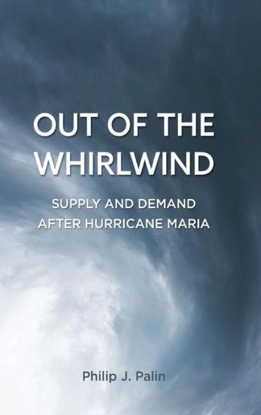 Cover for Philip J. Palin · Out of the Whirlwind: Supply and Demand after Hurricane Maria (Hardcover Book) (2019)