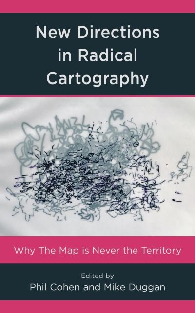 New Directions in Radical Cartography: Why the Map is Never the Territory -  - Books - Rowman & Littlefield - 9781538147191 - December 21, 2021