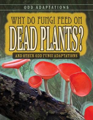 Cover for Janey Levy · Why Do Fungi Feed on Dead Plants? : And Other Odd Fungi Adaptations (Hardcover Book) (2018)