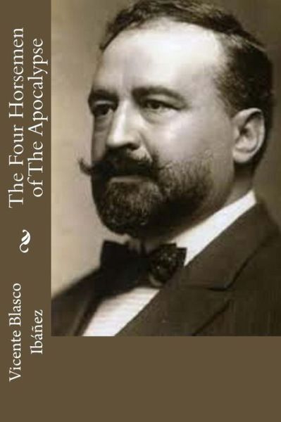 The Four Horsemen of the Apocalypse - Vicente Blasco Ibanez - Książki - Createspace Independent Publishing Platf - 9781539418191 - 9 października 2016