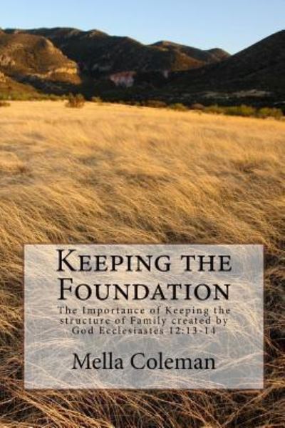 Cover for Mella D Coleman · Keeping the Foundation : The Importance of Keeping the structure of Family created by God Ecclesiastes 12 (Paperback Book) (2016)