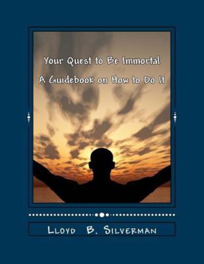 Cover for Lloyd B Silverman · Your Quest to Be Immortal (Paperback Book) (2016)