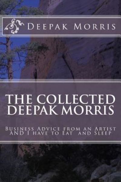 Deepak Morris · Collected Deepak Morris : Business Advice from an Artist AND I have to Eat and Sleep (Taschenbuch) (2017)