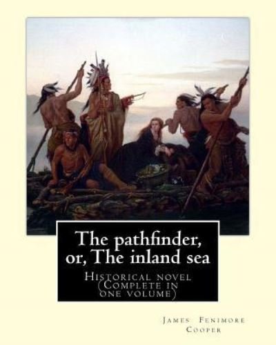 The pathfinder, or, The inland sea. By - James Fenimore Cooper - Bøker - Createspace Independent Publishing Platf - 9781543000191 - 8. februar 2017