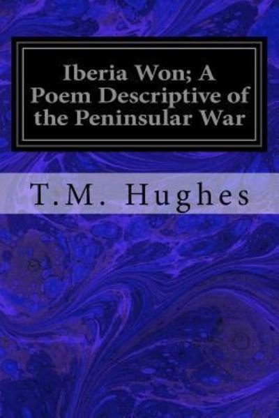 Cover for T M Hughes · Iberia Won; A Poem Descriptive of the Peninsular War (Paperback Book) (2017)