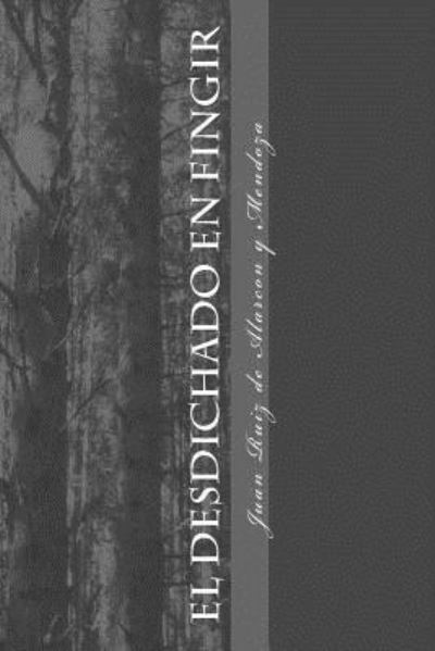 El desdichado en fingir - Juan Ruiz de Alarcon y Mendoza - Böcker - Createspace Independent Publishing Platf - 9781548104191 - 13 juni 2017