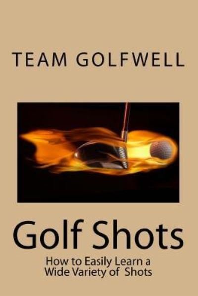 Golf Shots - Team Golfwell - Książki - Createspace Independent Publishing Platf - 9781548401191 - 27 czerwca 2017
