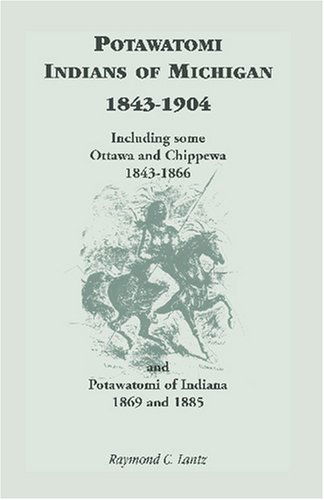 Cover for Raymond C. Lantz · Potawatomi Indians of Michigan, 1843-1904, Including Some Ottawa and Chippewa, 1843-1866, and Potawatomi of Indiana, 1869 and 1885 (Paperback Book) (2009)