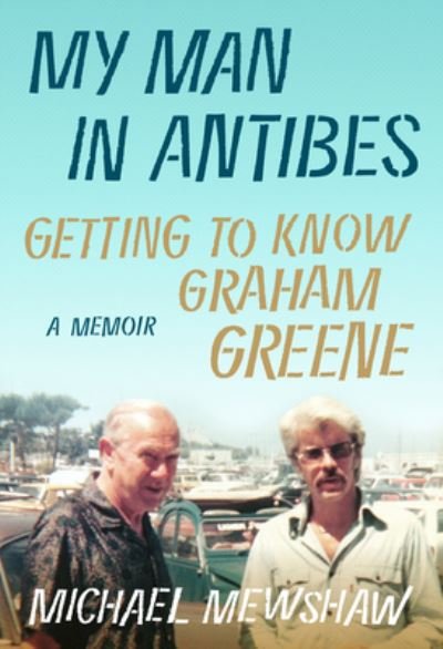 Cover for Michael Mewshaw · My Man in Antibes: Getting to Know Graham Greene (Gebundenes Buch) (2023)