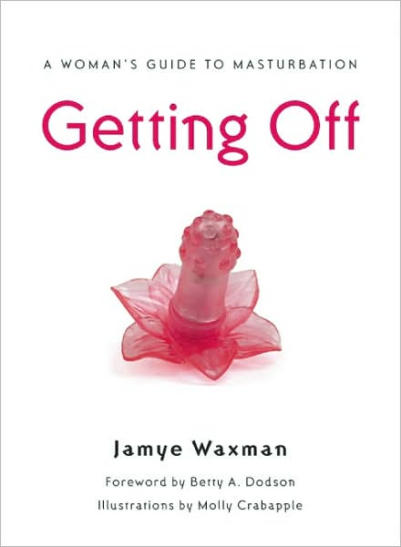 Getting Off: A Woman's Guide to Masturbation - Jamye Waxman - Books - Seal Press - 9781580052191 - November 2, 2007