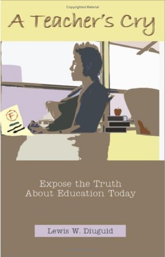 A Teacher's Cry: Expose the Truth About Education Today - Lewis W. Diuguid - Books - Universal Publishers - 9781581125191 - October 15, 2004