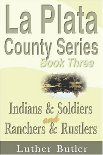 La Plata County Series, Book Three: Indians & Soldiers and Ranchers & Rustlers - Luther Butler - Books - iUniverse - 9781583486191 - December 1, 1999