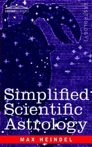 Simplified Scientific Astrology - Max Heindel - Książki - Cosimo Classics - 9781596059191 - 1 września 2006
