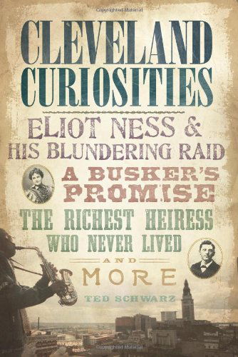 Cover for Ted Schwarz · Cleveland Curiosities (Oh): Eliot Ness and His Blundering Raid, a Busker's Promise, the Richest Heiress Who Never Lived and More (Paperback Book) (2010)