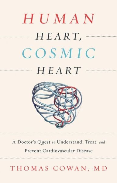 Cover for Cowan, Dr. Thomas, MD · Human Heart, Cosmic Heart: A Doctor’s Quest to Understand, Treat, and Prevent Cardiovascular Disease (Gebundenes Buch) (2016)