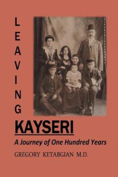 Cover for Gregory Ketabgian M D · Leaving Kayseri: A Journey of One Hundred Years (Paperback Book) (2017)