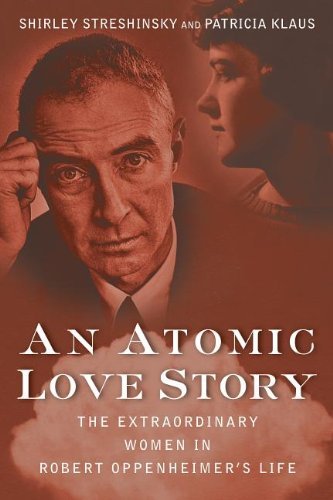 Cover for Patricia Klaus · An Atomic Love Story: the Extraordinary Women in Robert Oppenheimer's Life (Innbunden bok) (2013)