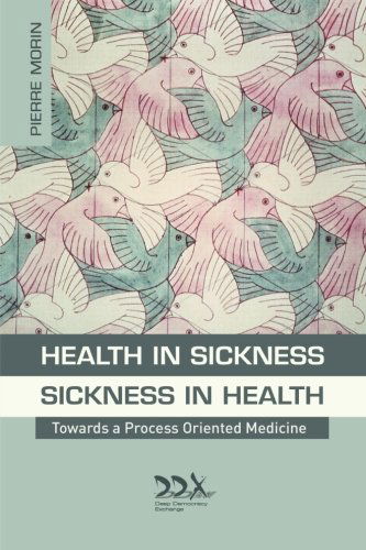 Health in Sickness - Sickness in Health: Towards a New Process Oriented Medicine - Pierre Morin - Books - Deep Democracy Exchange - 9781619710191 - March 10, 2014