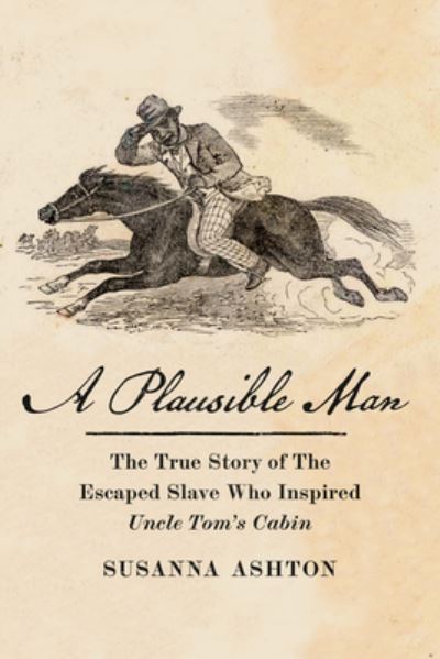 Susanna Ashton · A Plausible Man: The True Story of the Escaped Slave Who Inspired Uncle Tom's Cabin (Hardcover Book) (2024)