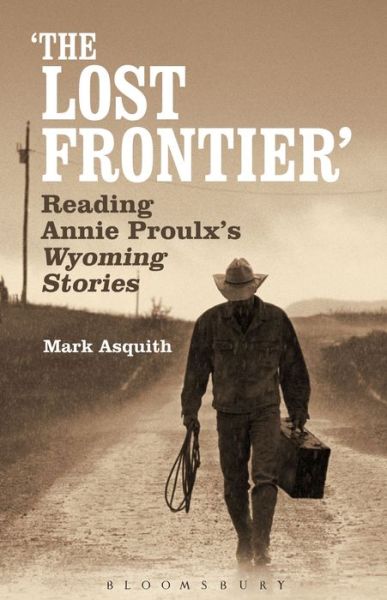 Cover for Asquith, Dr Mark (Independent Scholar, UK) · The Lost Frontier: Reading Annie Proulx's Wyoming Stories (Paperback Book) (2014)