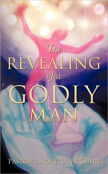 Cover for Pastor Andre' L McGuire · The Revealing of a Godly Man (Paperback Book) (2012)