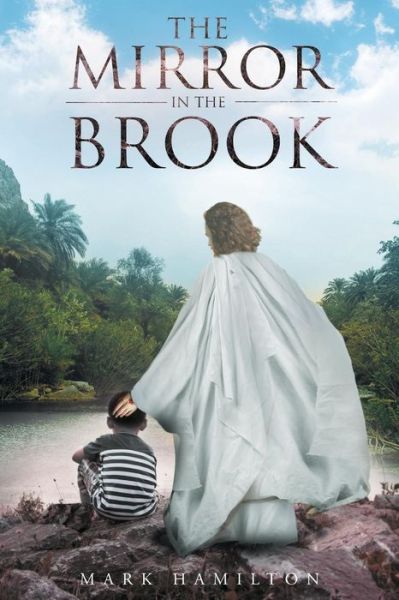 The Mirror in the Brook - Mark Hamilton - Books - Christian Faith Publishing, Inc - 9781635253191 - October 21, 2016