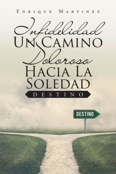 Cover for Enrique Martinez · Infidelidad Un Camino Doloroso Hacia La Soledad (Paperback Book) (2019)