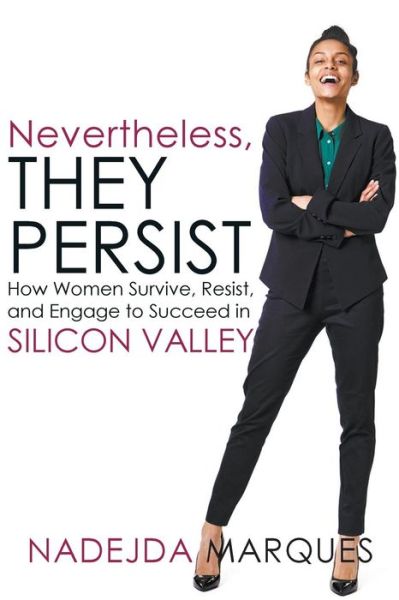 Cover for Nadejda Marques · Nevertheless, They Persist: How Women Survive, Resist, and Engage to Succeed in Silicon Valley (Paperback Book) (2018)