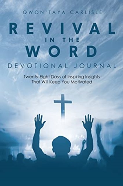 Revival in the Word: Devotional Journal: Twenty-Eight Days of Inspiring Insights That Will Keep You Motivated - Qwon'taya Carlisle - Bøger - Christian Faith Publishing, Inc - 9781644923191 - 17. juni 2019