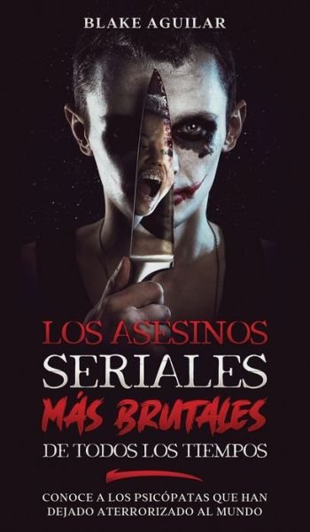 Cover for Blake Aguilar · Los Asesinos Seriales mas Brutales de Todos los Tiempos (Innbunden bok) (2021)