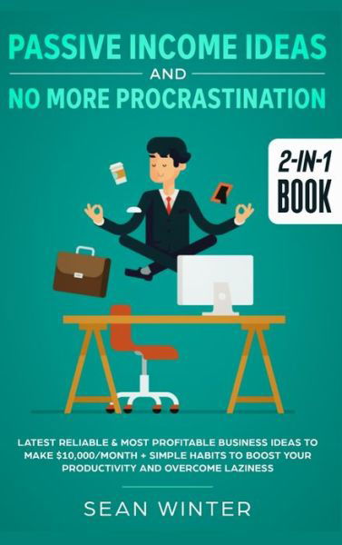 Cover for Sean Winter · Passive Income Ideas and No More Procrastination 2-in-1 Book: Latest Reliable &amp; Most Profitable Business Ideas to Make $10,000/month + Simple Habits to Boost Your Productivity and Overcome Laziness (Inbunden Bok) (2020)