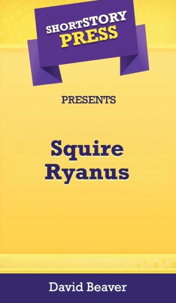 Cover for David Beaver · Short Story Press Presents Squire Ryanus (Hardcover Book) (2020)