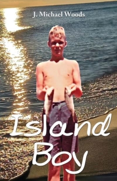 Island Boy - J Michael Woods - Livros - Gatekeeper Press - 9781662925191 - 15 de abril de 2022
