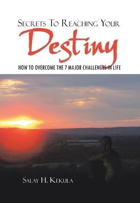 Cover for Salay H Kekula · Secrets to Reaching Your Destiny: How to Overcome the 7 Major Challenges in Life (Hardcover Book) (2011)